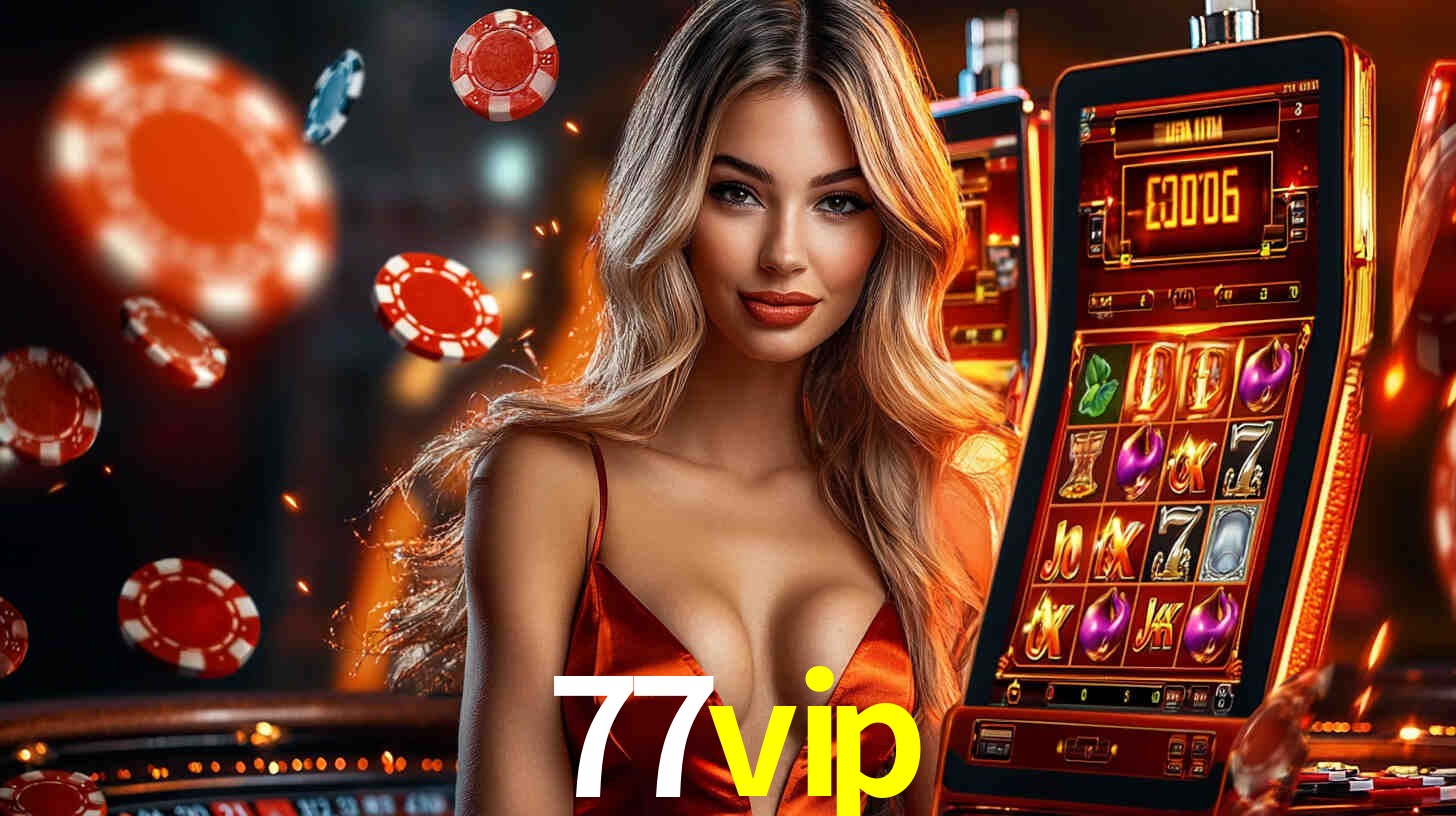 77vip: Jogos de Caça-Níqueis-Altas Recompensas, Roleta-Velocidade, Blackjack-Desafios Máximos
